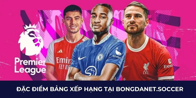 Đặc điểm bảng xếp hạng tại bongdanet